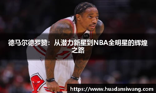 德马尔德罗赞：从潜力新星到NBA全明星的辉煌之路