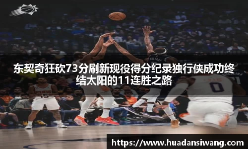 东契奇狂砍73分刷新现役得分纪录独行侠成功终结太阳的11连胜之路