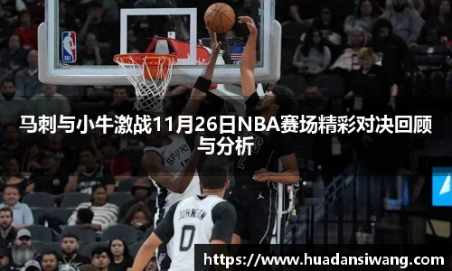 马刺与小牛激战11月26日NBA赛场精彩对决回顾与分析